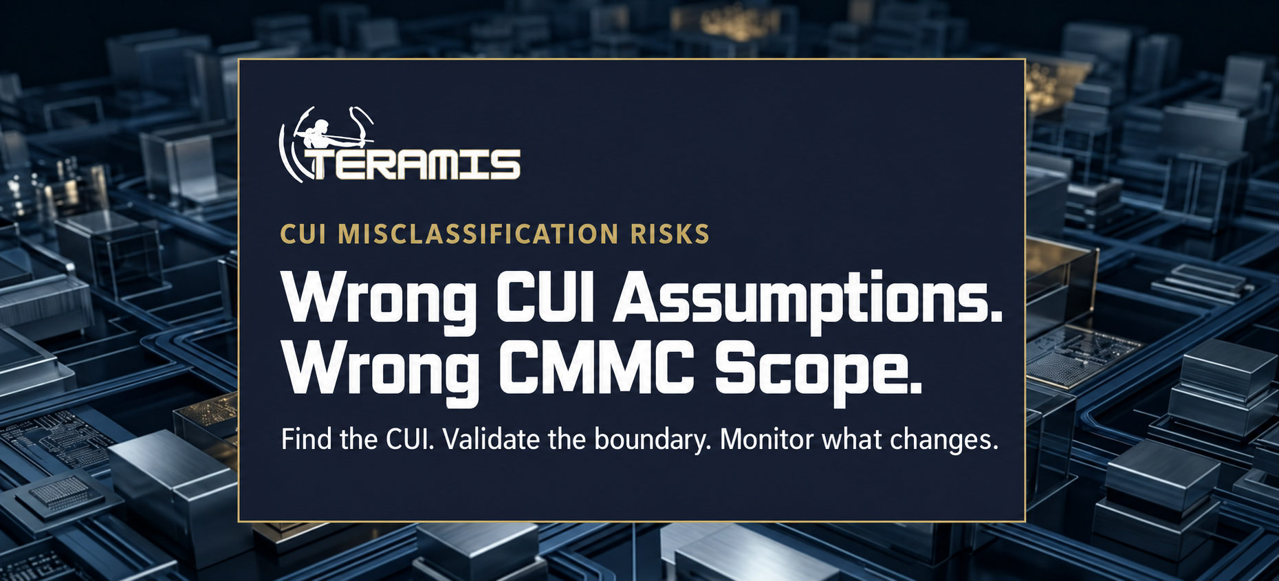 Teramis graphic highlighting how incorrect CUI assumptions can lead to inaccurate CMMC scope.